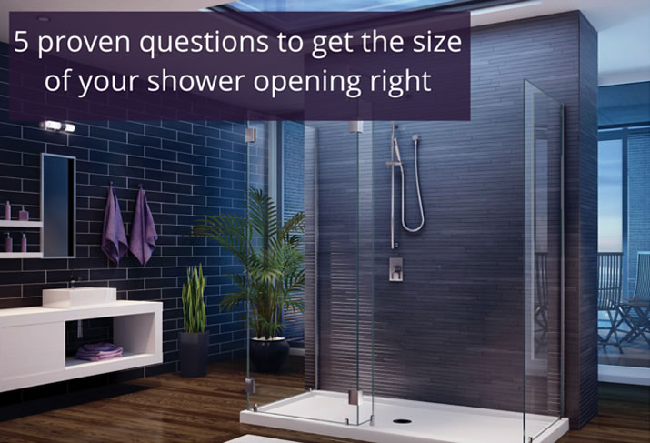5 Proven Questions to Get the Size of Your Shower Opening Right