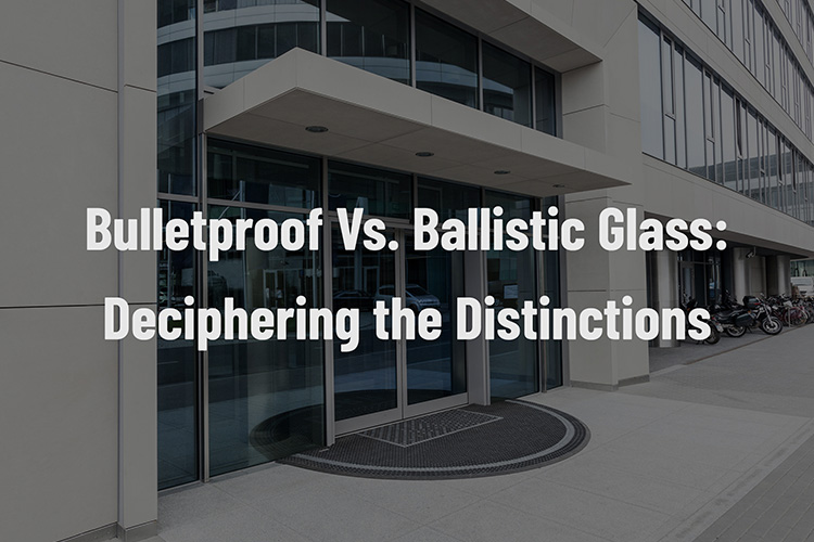 Bulletproof Vs. Ballistic Glass: Deciphering the Distinctions