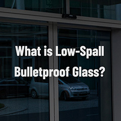 Understanding Low-Spall Bulletproof Glass