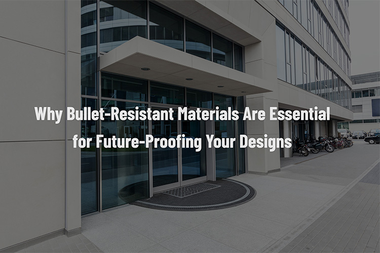 Why Bullet-Resistant Materials Are Essential for Future-Proofing Your Designs